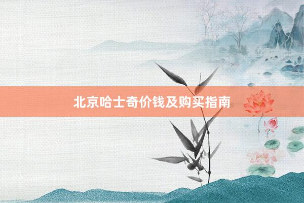 北京哈士奇价钱及购买指南