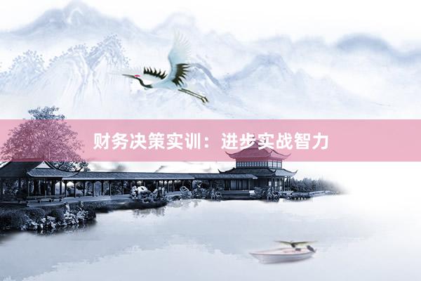 财务决策实训：进步实战智力